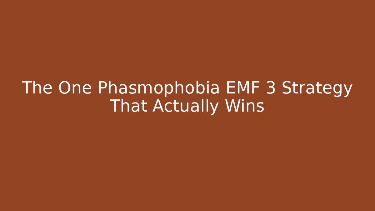 The One Phasmophobia EMF 3 Strategy That Actually Wins