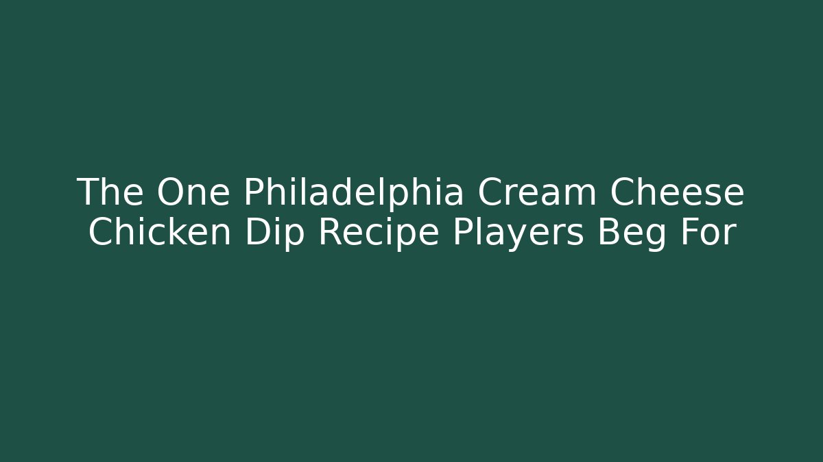 The One Philadelphia Cream Cheese Chicken Dip Recipe Players Beg For