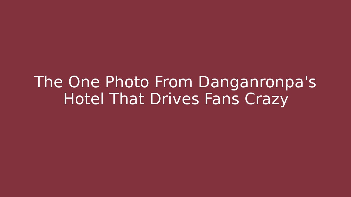 The One Photo From Danganronpa's Hotel That Drives Fans Crazy