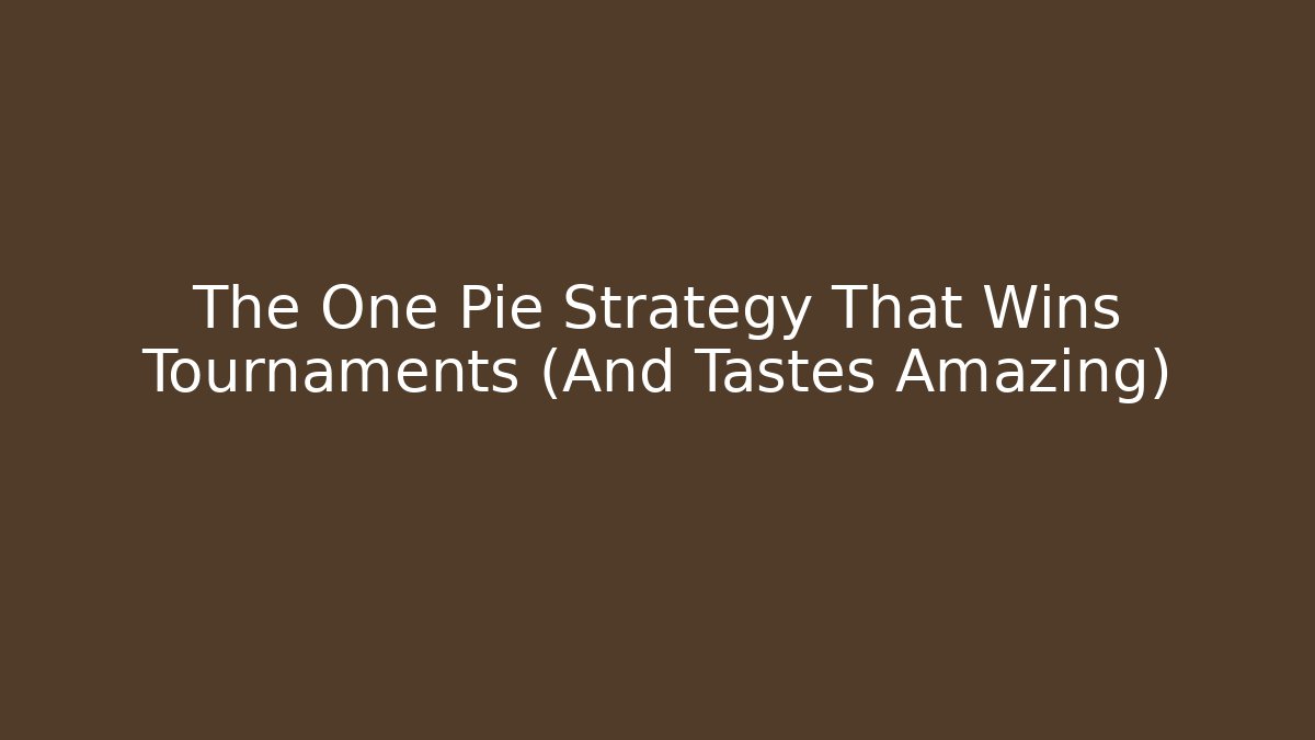 The One Pie Strategy That Wins Tournaments (And Tastes Amazing)