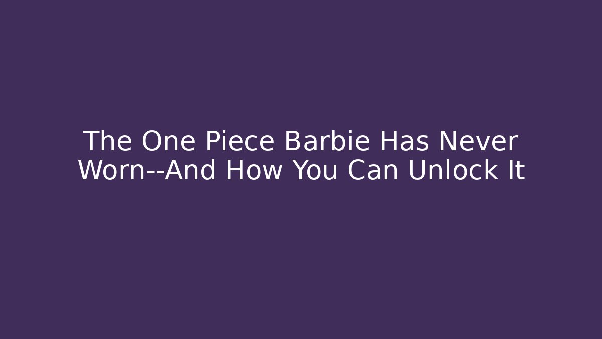 The One Piece Barbie Has Never Worn—And How You Can Unlock It