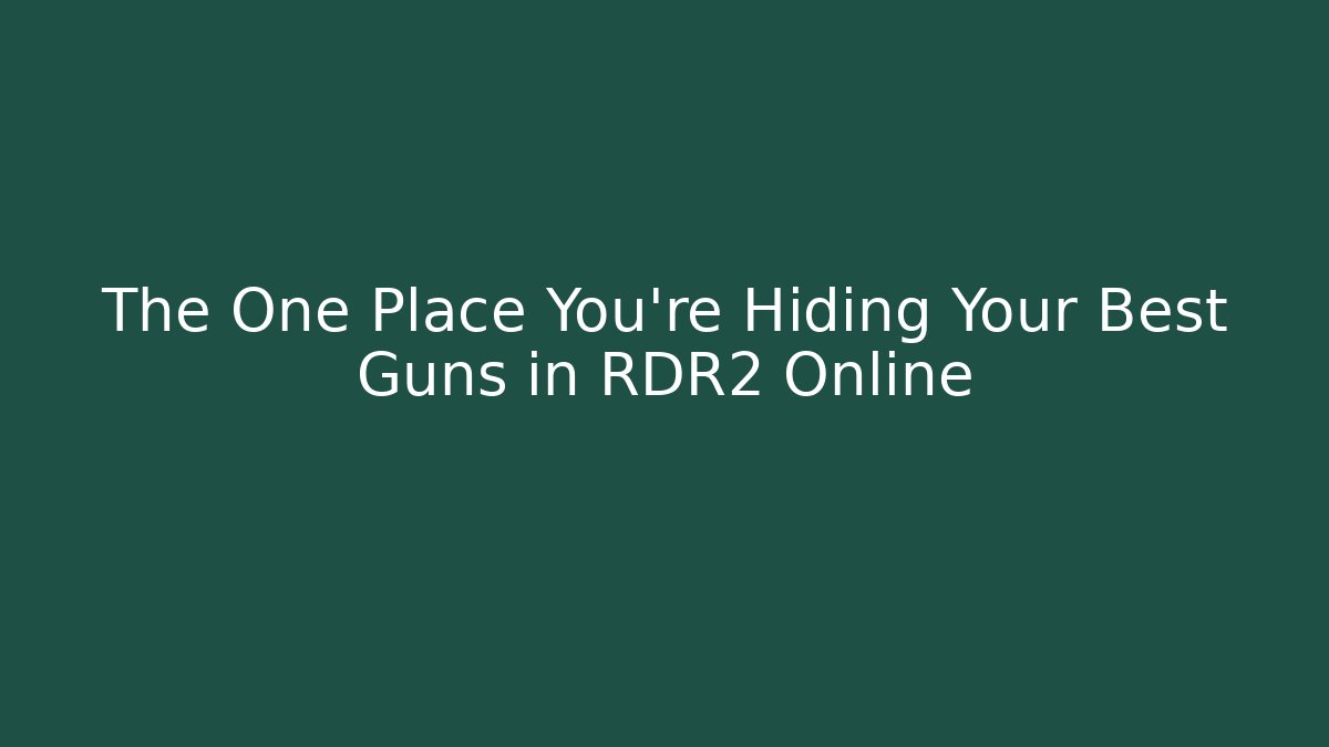 The One Place You’re Hiding Your Best Guns in RDR2 Online