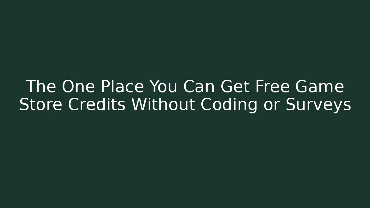 The One Place You Can Get Free Game Store Credits Without Coding or Surveys