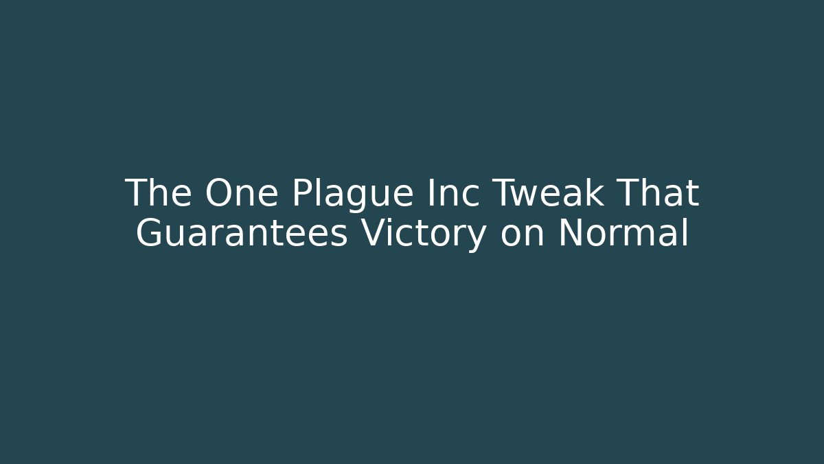 The One Plague Inc Tweak That Guarantees Victory on Normal