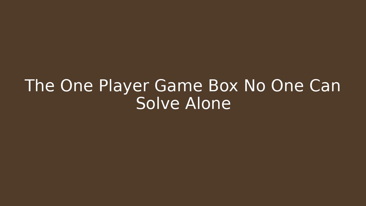 The One Player Game Box No One Can Solve Alone