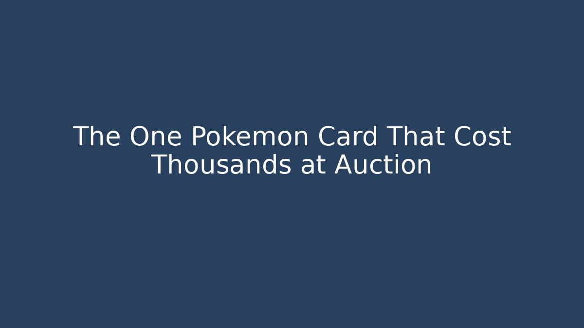 The One Pokémon Card That Cost Thousands at Auction