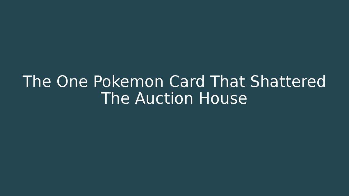 The One Pokémon Card That Shattered The Auction House