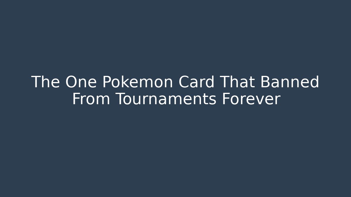 The One Pokemon Card That Banned From Tournaments Forever
