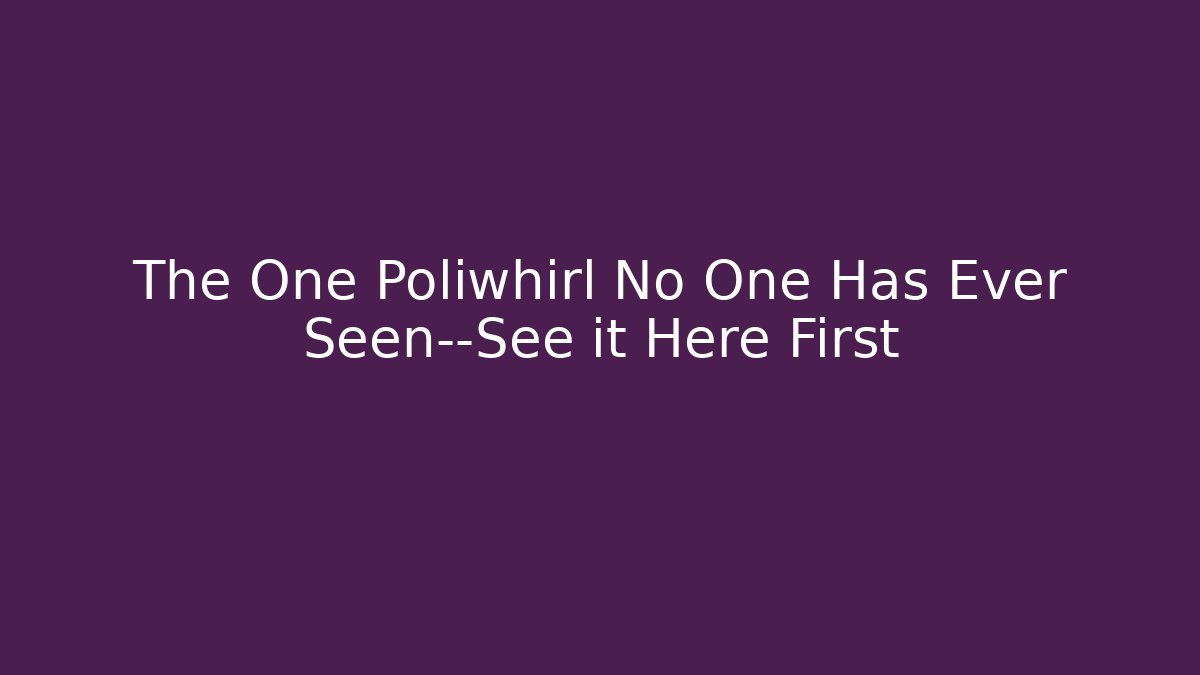 The One Poliwhirl No One Has Ever Seen—See it Here First