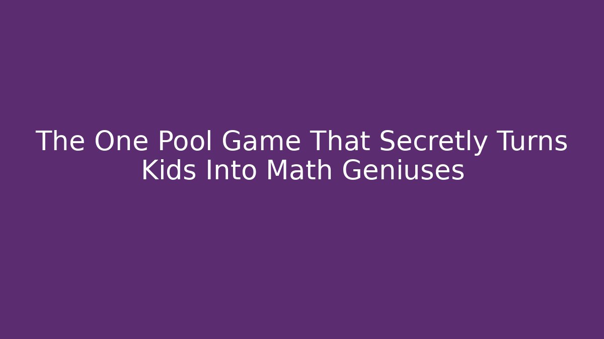 The One Pool Game That Secretly Turns Kids Into Math Geniuses