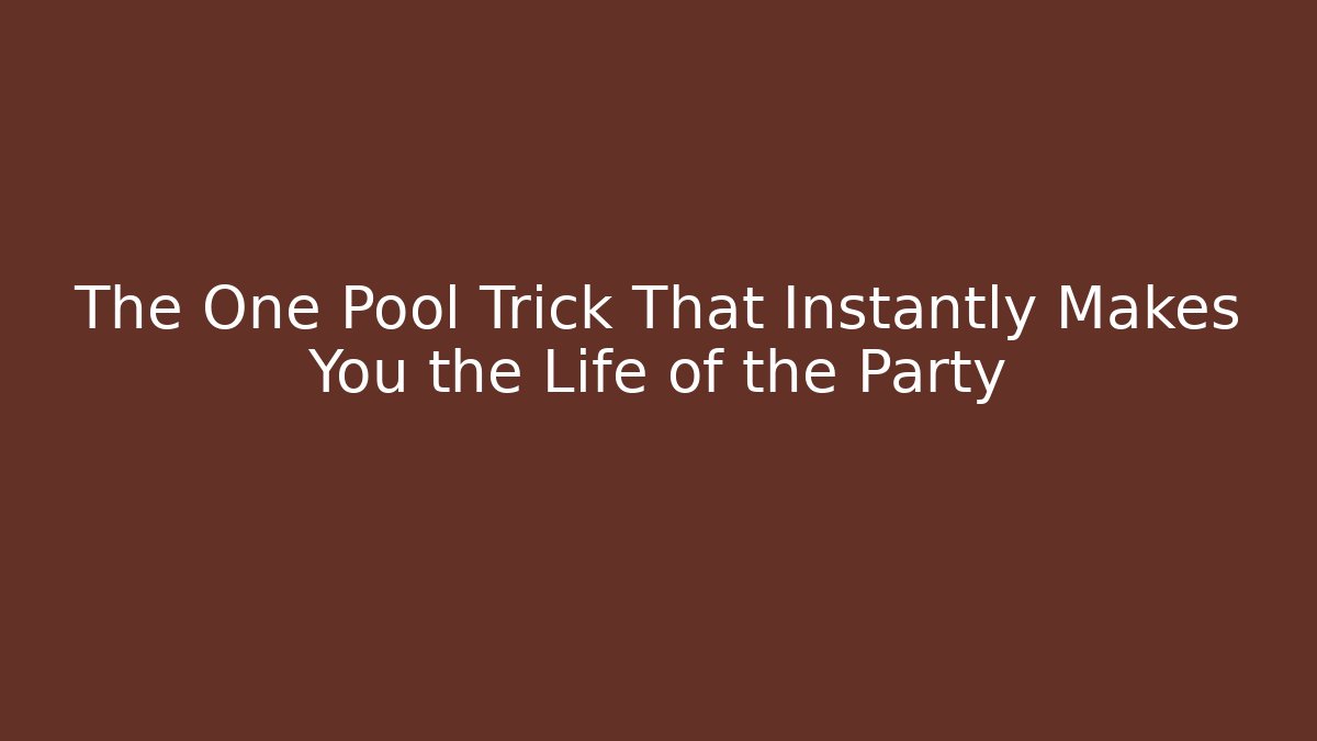 The One Pool Trick That Instantly Makes You the Life of the Party