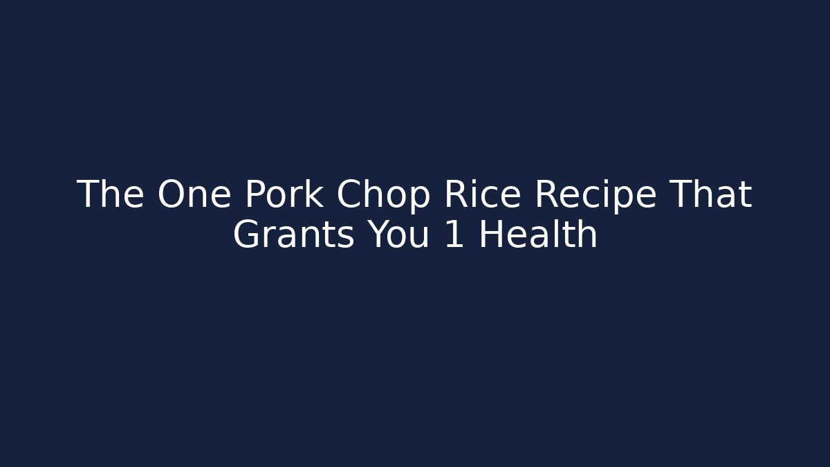 The One Pork Chop Rice Recipe That Grants You +1 Health