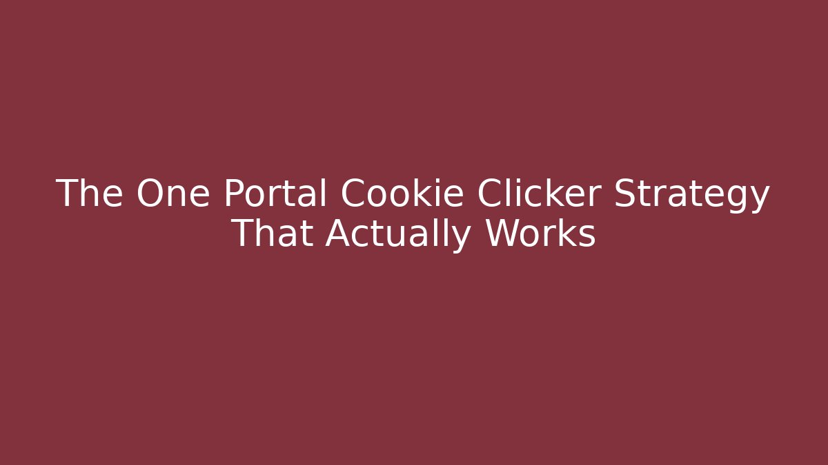 The One Portal Cookie Clicker Strategy That Actually Works