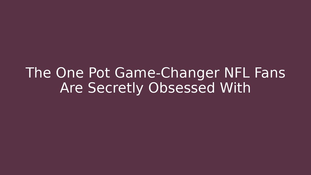 The One Pot Game-Changer NFL Fans Are Secretly Obsessed With
