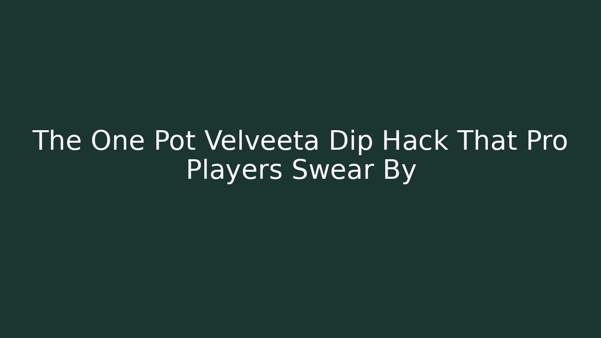 The One Pot Velveeta Dip Hack That Pro Players Swear By