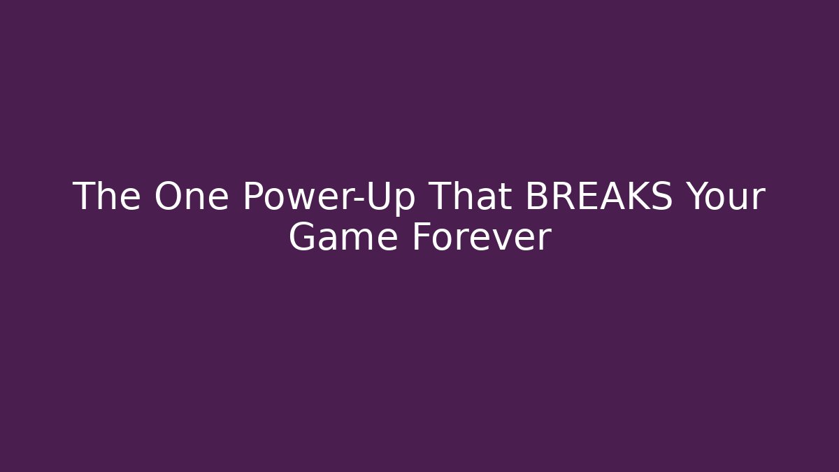 The One Power-Up That BREAKS Your Game Forever