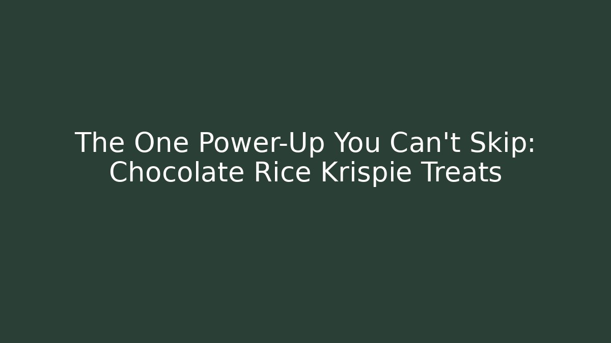 The One Power-Up You Can't Skip: Chocolate Rice Krispie Treats