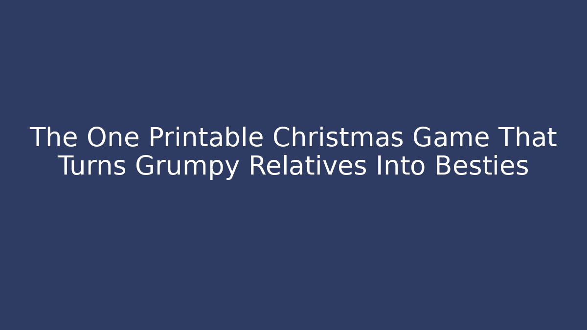 The One Printable Christmas Game That Turns Grumpy Relatives Into Besties