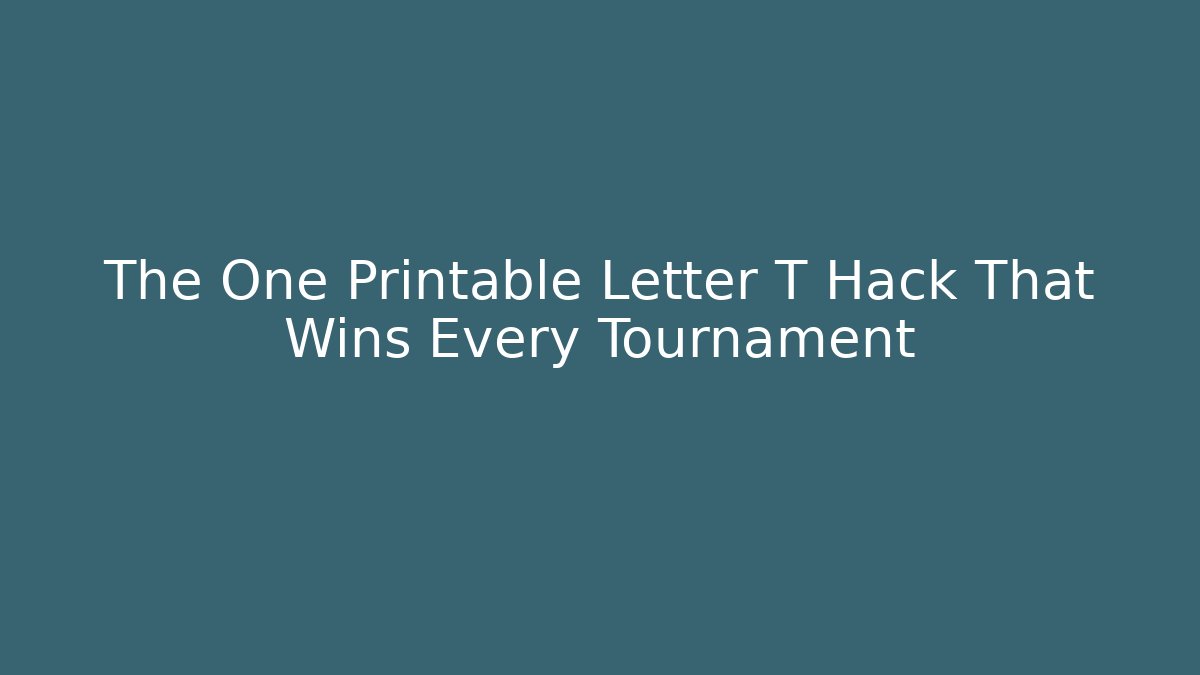 The One Printable Letter T Hack That Wins Every Tournament