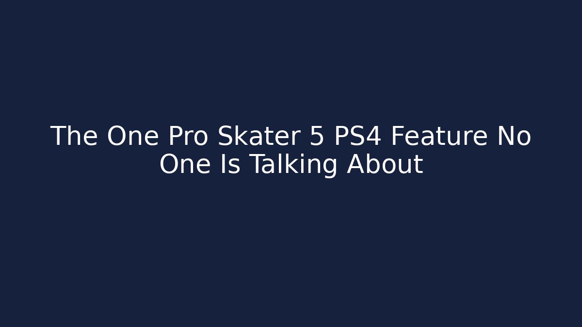 The One Pro Skater 5 PS4 Feature No One Is Talking About