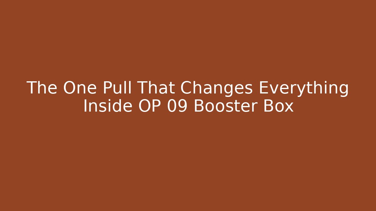 The One Pull That Changes Everything Inside OP 09 Booster Box
