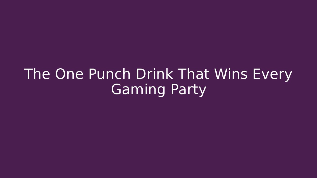 The One Punch Drink That Wins Every Gaming Party