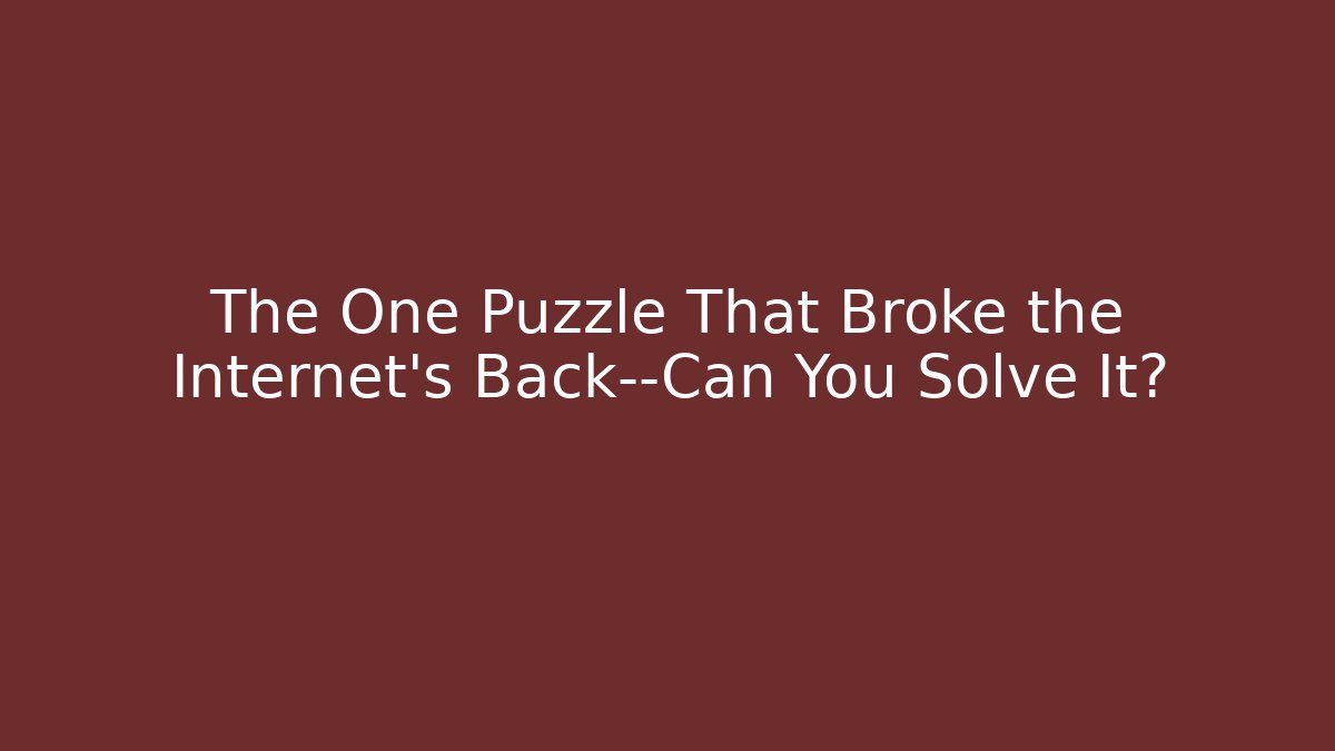 The One Puzzle That Broke the Internet’s Back—Can You Solve It?