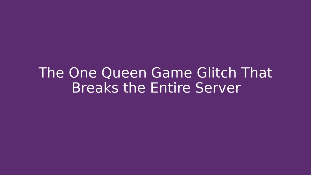 The One Queen Game Glitch That Breaks the Entire Server - Create More Assets