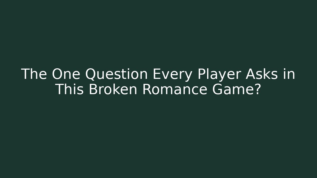 The One Question Every Player Asks in This Broken Romance Game? - Create More Assets
