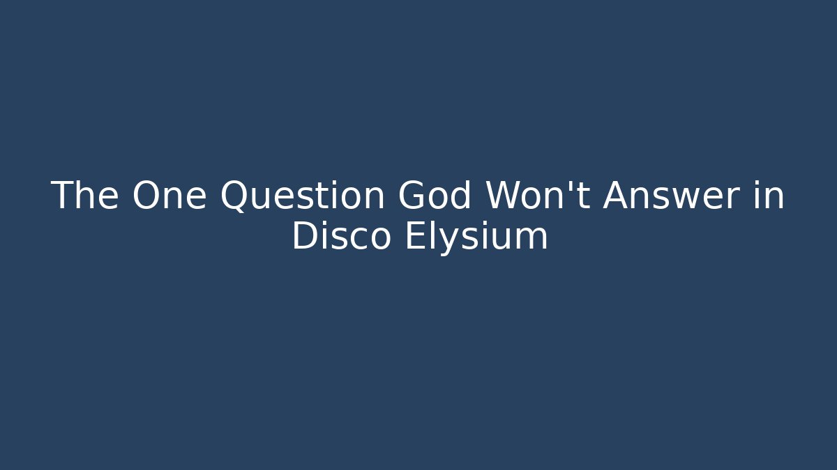 The One Question God Won’t Answer in Disco Elysium - Create More Assets