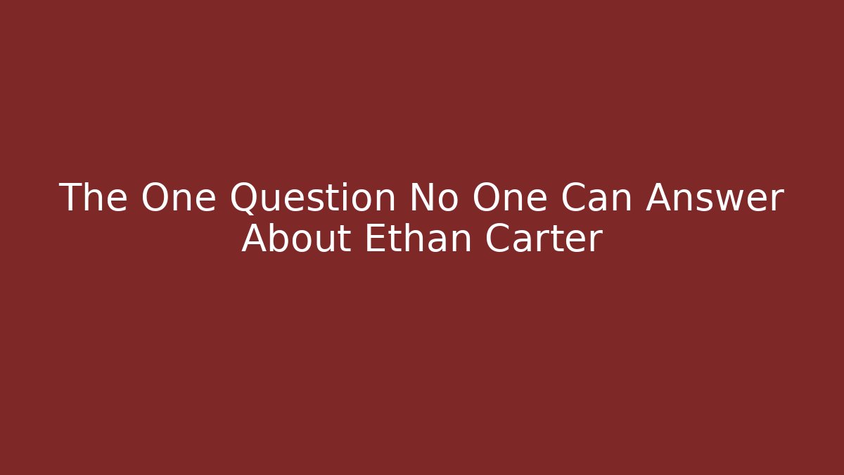 The One Question No One Can Answer About Ethan Carter - Create More Assets