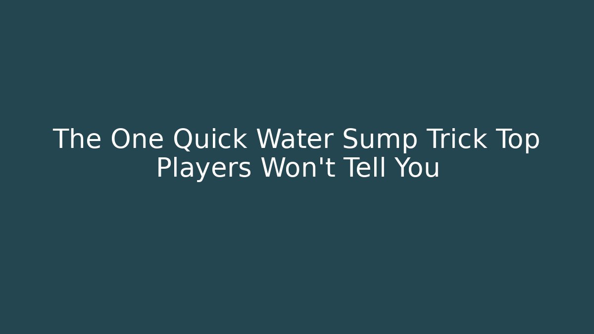 The One Quick Water Sump Trick Top Players Won't Tell You