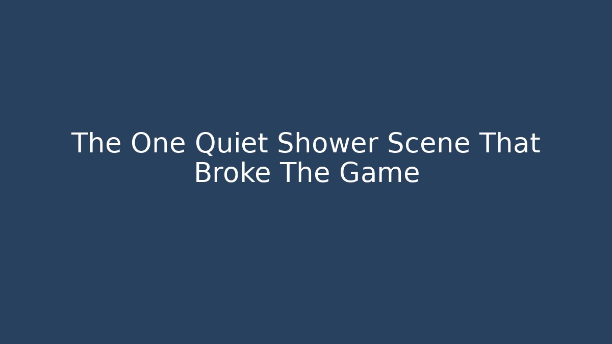 The One Quiet Shower Scene That Broke The Game