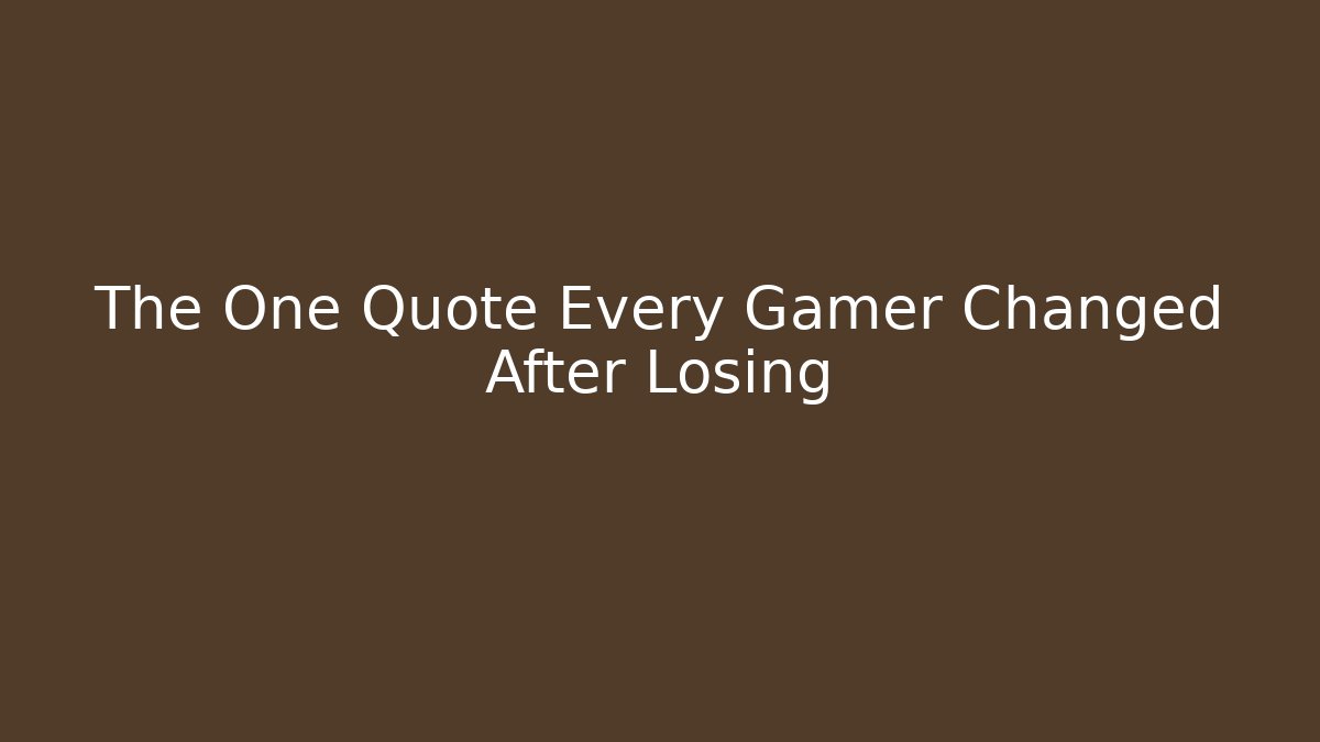 The One Quote Every Gamer Changed After Losing - Create More Assets