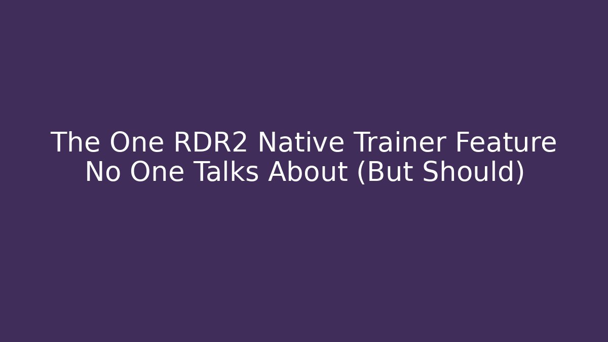 The One RDR2 Native Trainer Feature No One Talks About (But Should)