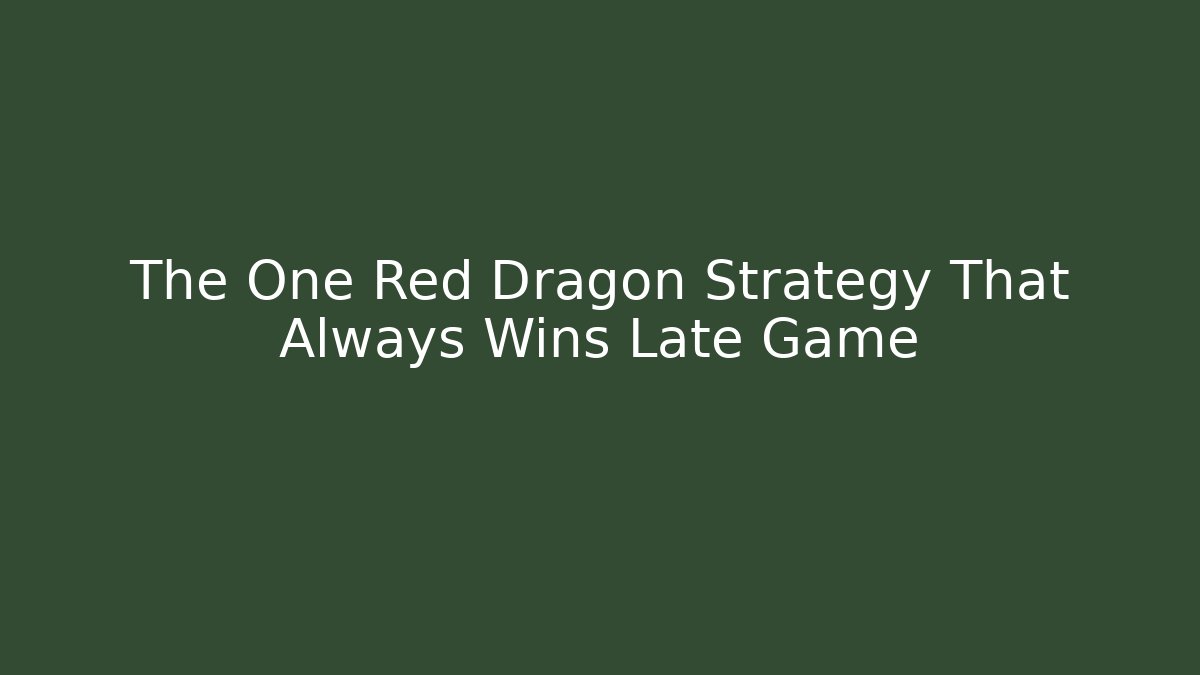 The One Red Dragon Strategy That Always Wins Late Game