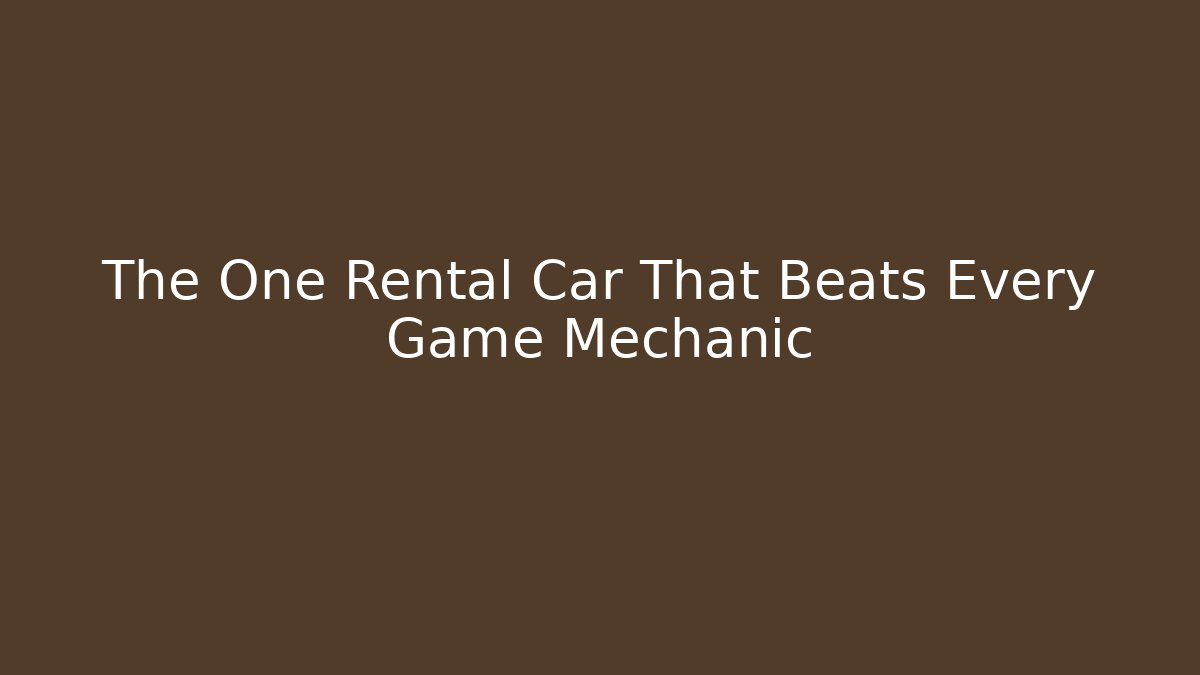 The One Rental Car That Beats Every Game Mechanic