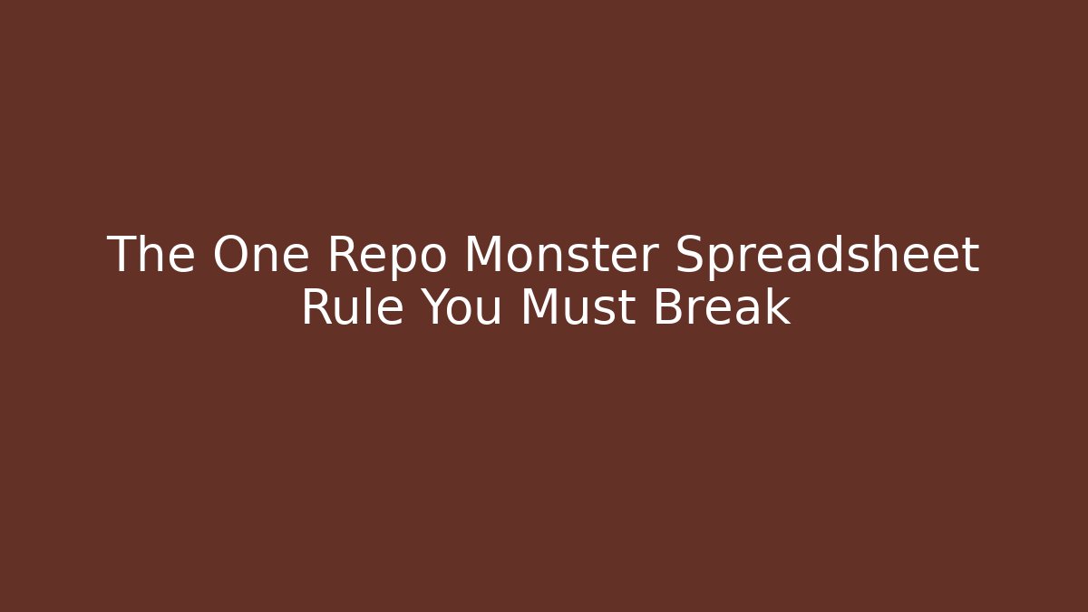 The One Repo Monster Spreadsheet Rule You Must Break