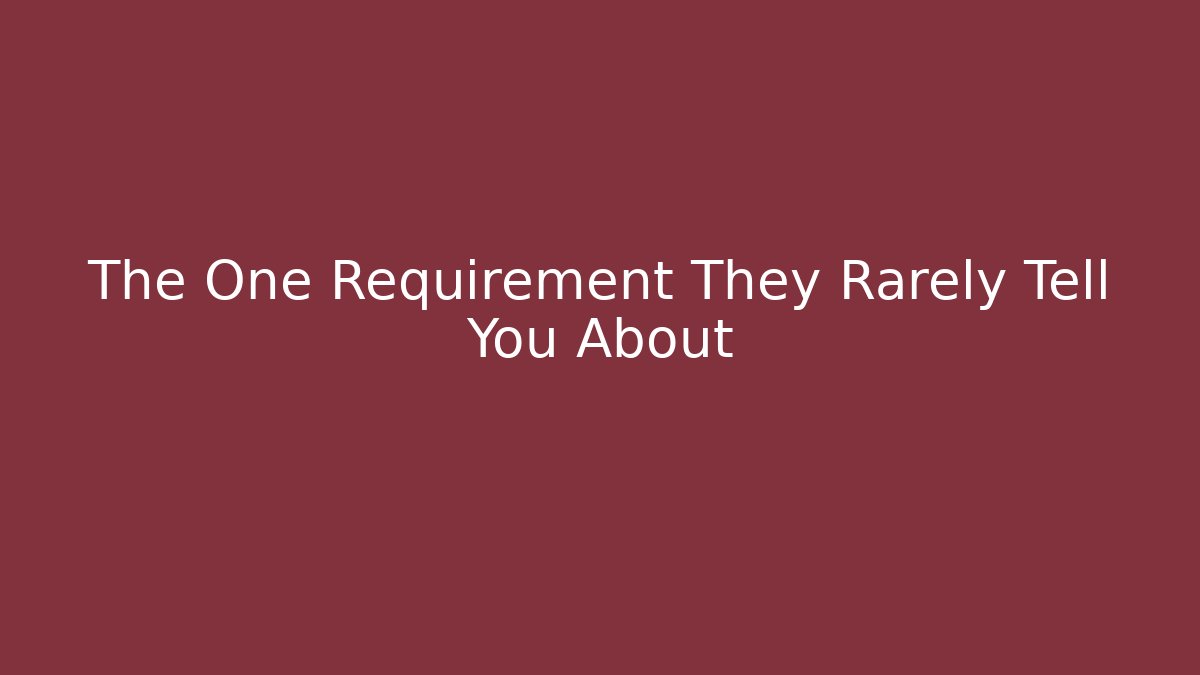 The One Requirement They Rarely Tell You About
