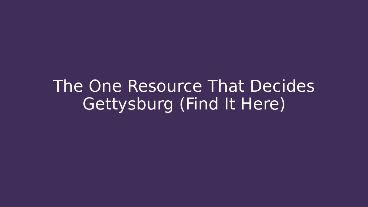 The One Resource That Decides Gettysburg (Find It Here)