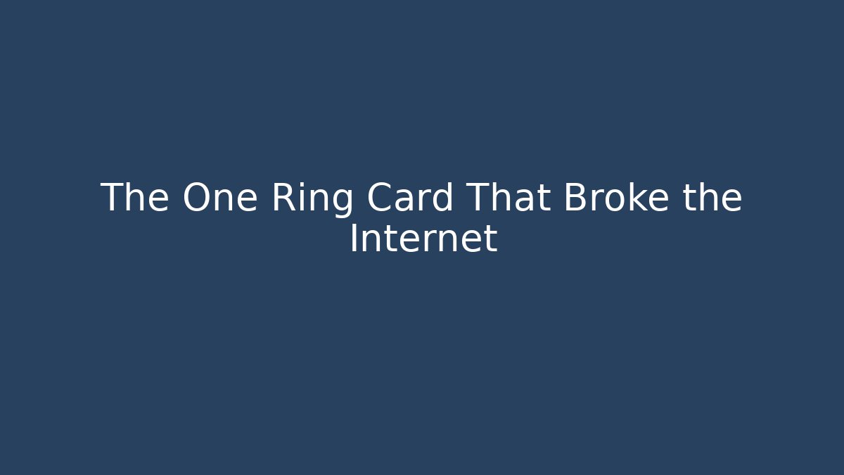 The One Ring Card That Broke the Internet