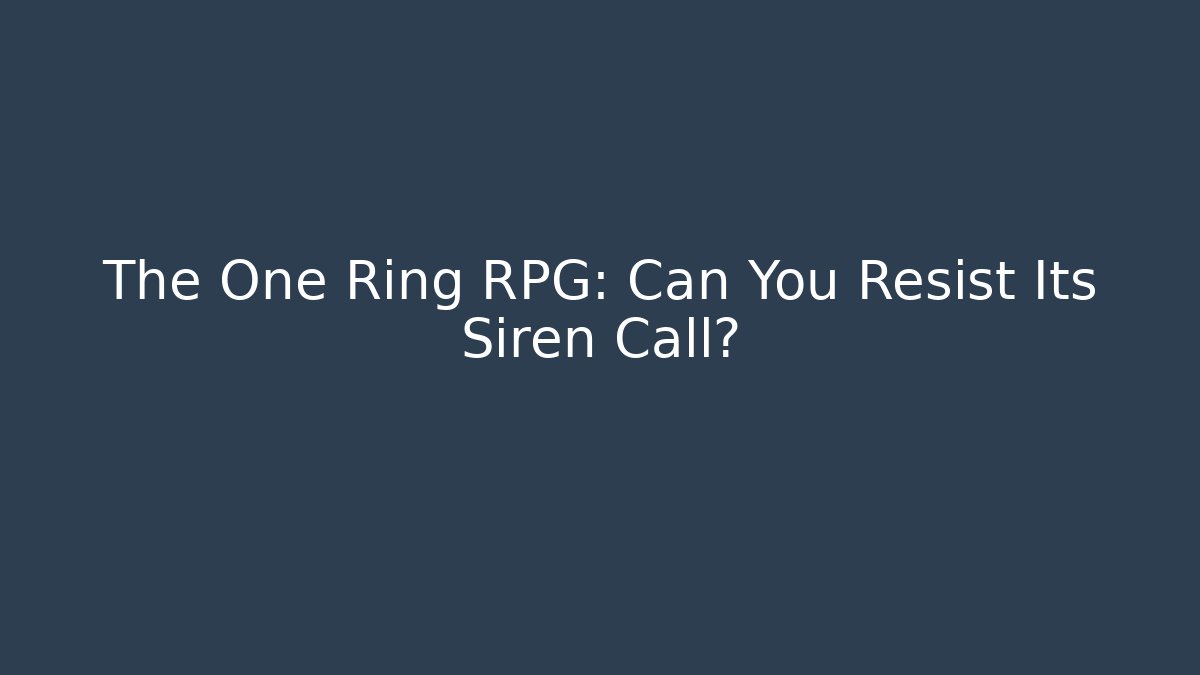 The One Ring RPG: Can You Resist Its Siren Call? - Create More Assets