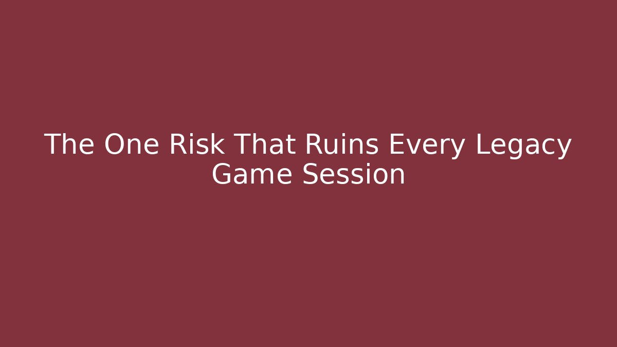 The One Risk That Ruins Every Legacy Game Session