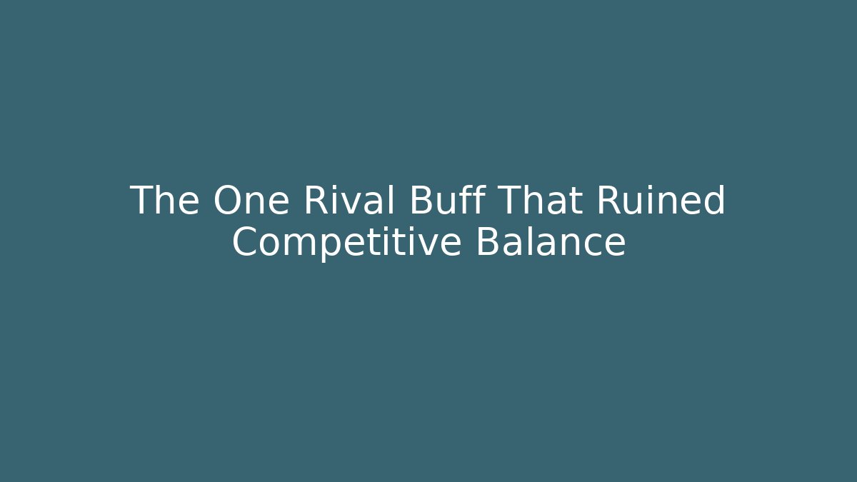 The One Rival Buff That Ruined Competitive Balance