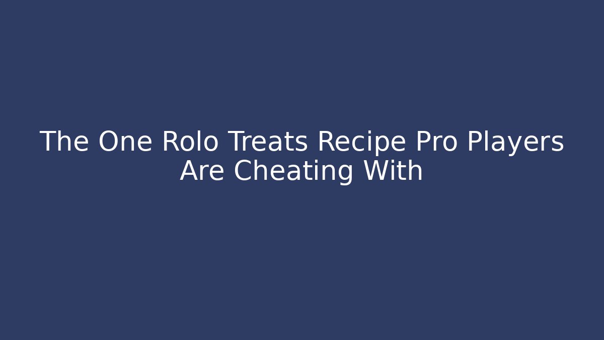 The One Rolo Treats Recipe Pro Players Are Cheating With