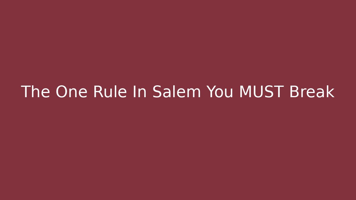 The One Rule In Salem You MUST Break