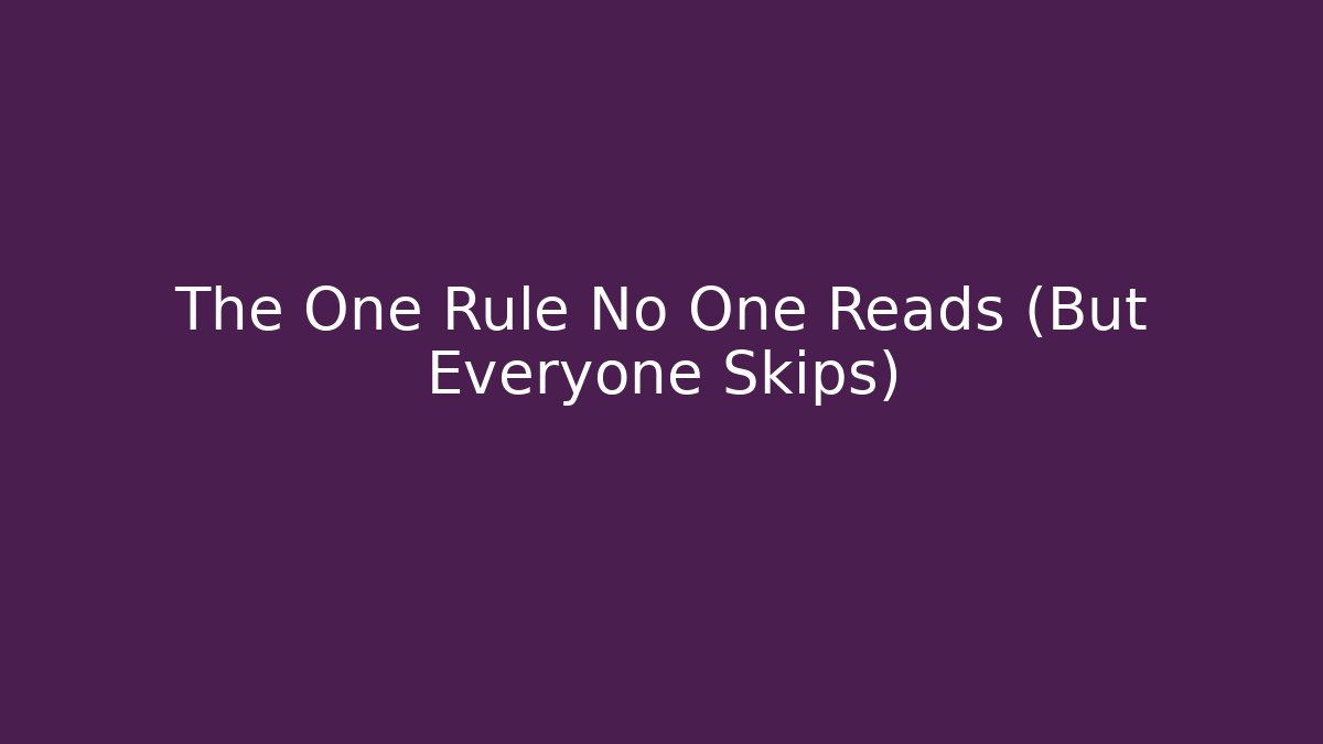 The One Rule No One Reads (But Everyone Skips)