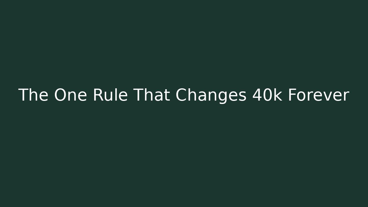 The One Rule That Changes 40k Forever