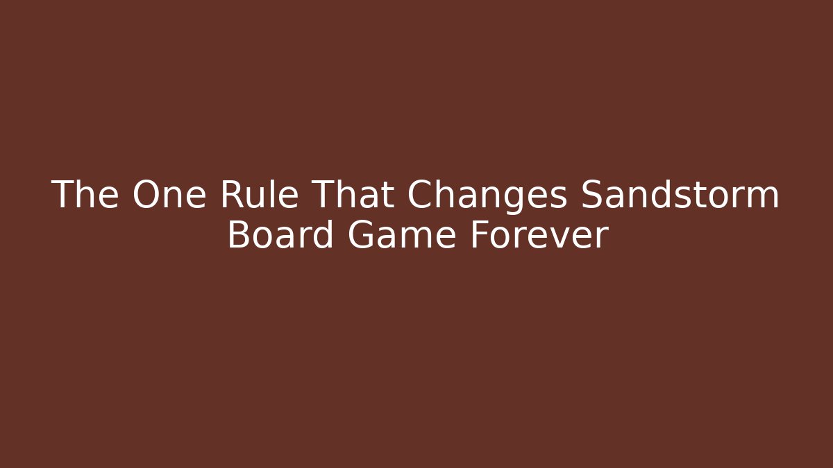 The One Rule That Changes Sandstorm Board Game Forever