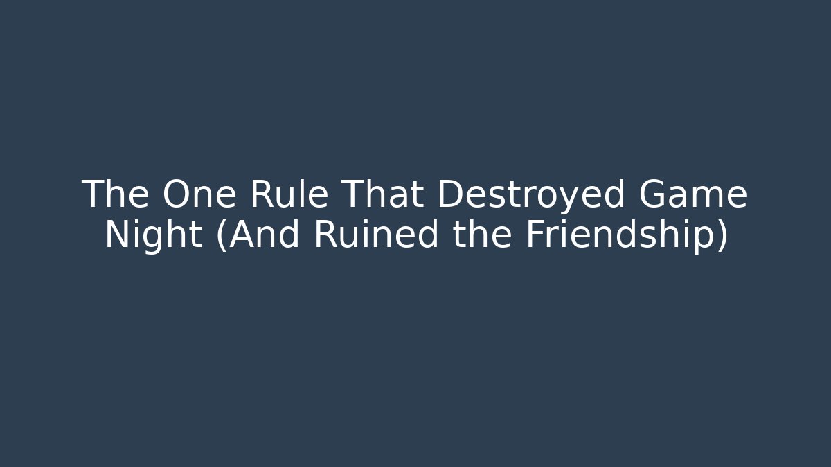 The One Rule That Destroyed Game Night (And Ruined the Friendship)